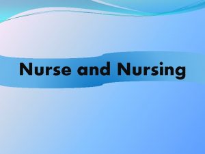 Nurse and Nursing Nursing Nursing is a profession