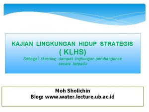 KAJIAN LINGKUNGAN HIDUP STRATEGIS KLHS Sebagai skrening dampak