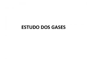 ESTUDO DOS GASES O Estado Gasoso CARACTERSITICAS Os