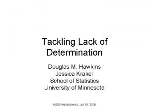 Tackling Lack of Determination Douglas M Hawkins Jessica