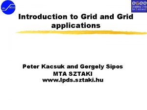 Introduction to Grid and Grid applications Peter Kacsuk