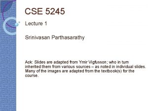 CSE 5245 Lecture 1 Srinivasan Parthasarathy Ack Slides