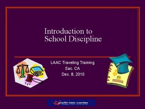 Introduction to School Discipline LAAC Traveling Training Sac