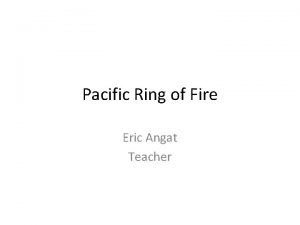 Pacific Ring of Fire Eric Angat Teacher New