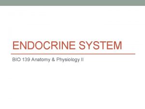 ENDOCRINE SYSTEM BIO 139 Anatomy Physiology II Endocrine