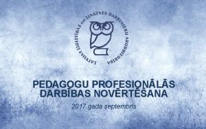 PEDAGOGU PROFESIONLS DARBBAS NOVRTANA 2017 gada septembris 10