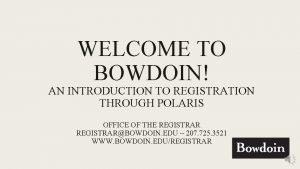 WELCOME TO BOWDOIN AN INTRODUCTION TO REGISTRATION THROUGH