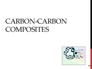 1 CARBONCARBON COMPOSITES 2 CC composites are a