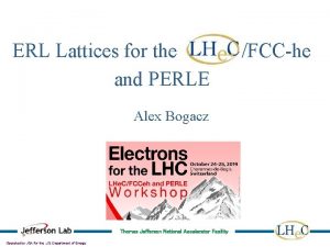 ERL Lattices for the LHe CFCChe and PERLE