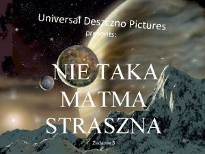 Universal Deszczn presents o Pictures NIE TAKA MATMA