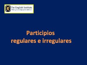 Participios regulares e irregulares Los participios son una