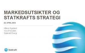 MARKEDSUTSIKTER OG STATKRAFTS STRATEGI 24 APRIL 2014 Hkon