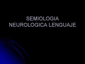 SEMIOLOGIA NEUROLOGICA LENGUAJE LENGUAJE HEMISFERIO DOMINANTE IZQ l