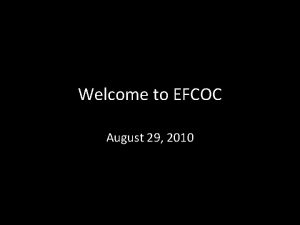 Welcome to EFCOC August 29 2010 I Am