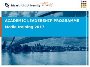 ACADEMIC LEADERSHIP PROGRAMME Media training 2017 Academic Leadership