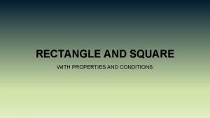 RECTANGLE AND SQUARE WITH PROPERTIES AND CONDITIONS RECTANGLE