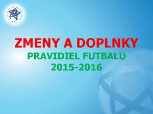 ZMENY A DOPLNKY PRAVIDIEL FUTBALU 2015 2016 Zmeny