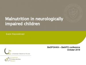 Malnutrition in neurologically impaired children Koen Huysentruyt Be