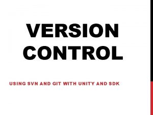 VERSION CONTROL USING SVN AND GIT WITH UNITY