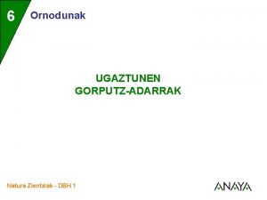 6 Ornodunak UGAZTUNEN GORPUTZADARRAK Natura Zientziak DBH 1