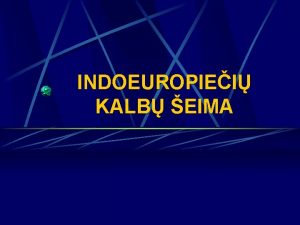 INDOEUROPIEI KALB EIMA Indoeuropiei kalb eim sudaro 11