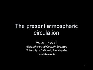 The present atmospheric circulation Robert Fovell Atmospheric and