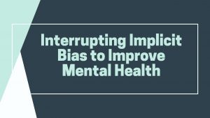 Interrupting Implicit Bias to Improve Mental Health TODAYS