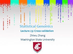 Statistical Genomics Lecture 23 Cross validation Zhiwu Zhang