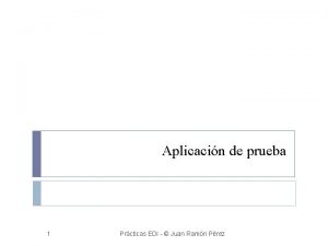 Aplicacin de prueba 1 Prcticas EDI Juan Ramn