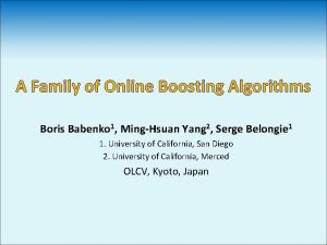 A Family of Online Boosting Algorithms Boris Babenko