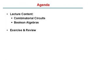 Agenda Lecture Content Combinatorial Circuits Boolean Algebras Exercise