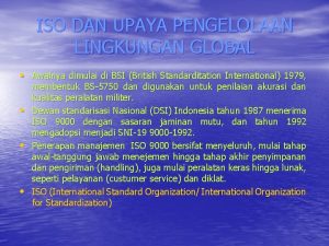 ISO DAN UPAYA PENGELOLAAN LINGKUNGAN GLOBAL Awalnya dimulai