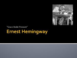 Grace Under Pressure Ernest Hemingway Hemingway was born