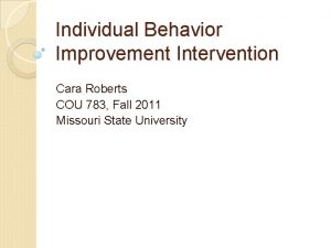 Individual Behavior Improvement Intervention Cara Roberts COU 783