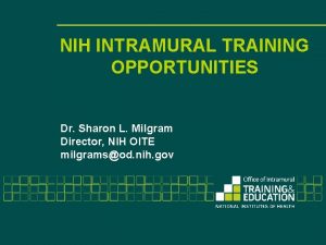 NIH INTRAMURAL TRAINING OPPORTUNITIES Dr Sharon L Milgram