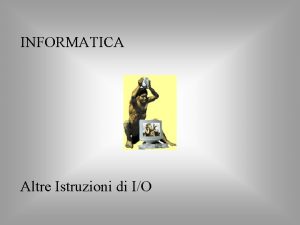 INFORMATICA Altre Istruzioni di IO Funzioni di IO