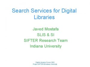 Search Services for Digital Libraries Javed Mostafa SLIS