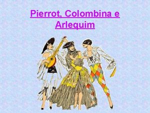 Pierrot Colombina e Arlequim Pierrot era o idealizador