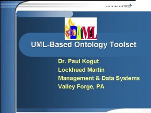 UMLBased Ontology Toolset Dr Paul Kogut Lockheed Martin