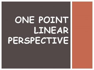 ONE POINT LINEAR PERSPECTIVE WHAT IS LINEAR PERSPECTIVE