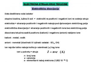 ELEKTRINA STRUJA KROZ TEKUINE Elektrolitika disocija ista destilirana