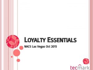 LOYALTY ESSENTIALS NACS Las Vegas Oct 2015 Loyalty