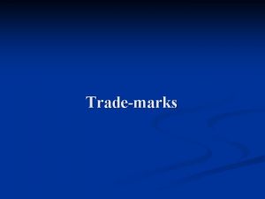 Trademarks Trademarks n A trademark is any mark