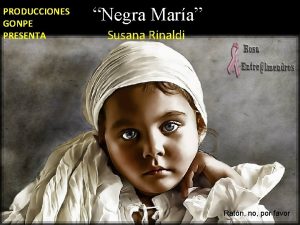 PRODUCCIONES GONPE PRESENTA Negra Mara Susana Rinaldi Ratn