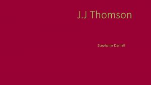J J Thomson Stephanie Darnell Born 1856 Died