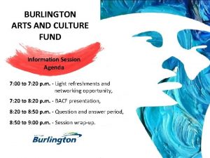 BURLINGTON ARTS AND CULTURE FUND Information Session Agenda