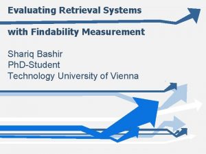 Evaluating Retrieval Systems with Findability Measurement Shariq Bashir