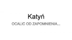Katy ZBRODNIA KATYSKA Katy jest dla Polakw symbolem