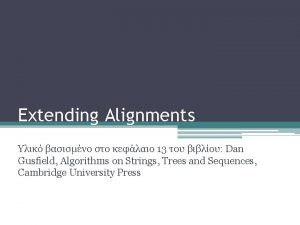 Extending Alignments 13 Dan Gusfield Algorithms on Strings