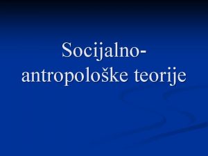 Socijalnoantropoloke teorije Istorijskoideoloki kontekst nastaju pred II svetski